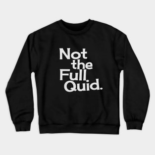 Not the Full Quid Crewneck Sweatshirt